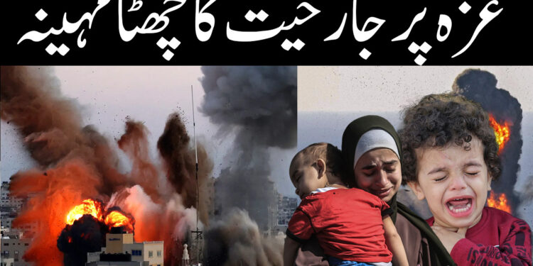 غزہ پر جارحیت کا چھٹا مہینہ